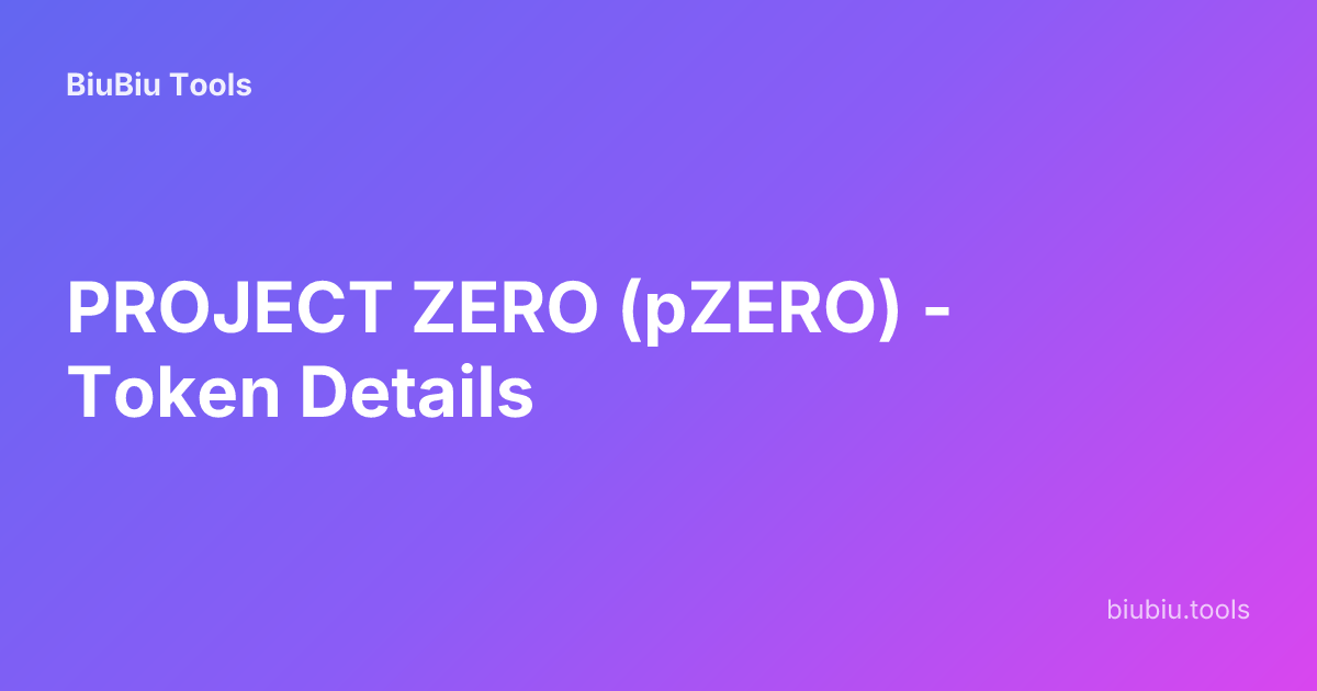 PROJECT ZERO (pZERO) - Token Details | BiuBiu Tools
