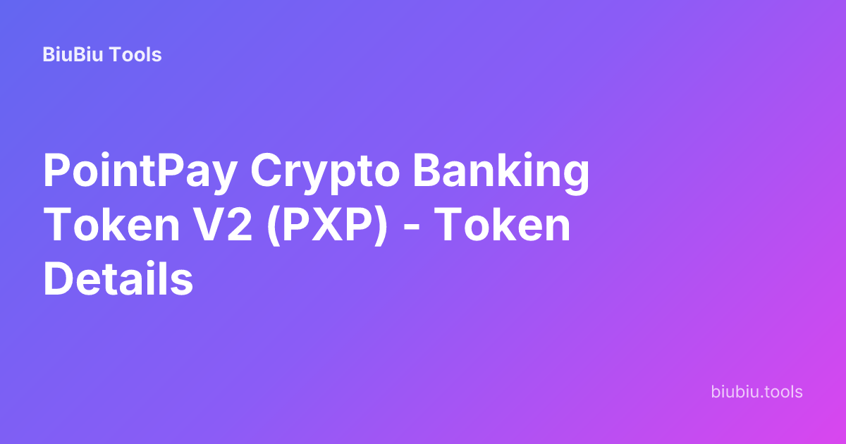 PointPay Crypto Banking Token V2 (PXP) - Token Details | BiuBiu Tools