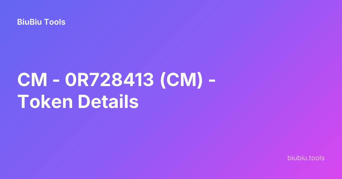 CM - 0R728413 (CM) - Token Details | BiuBiu Tools
