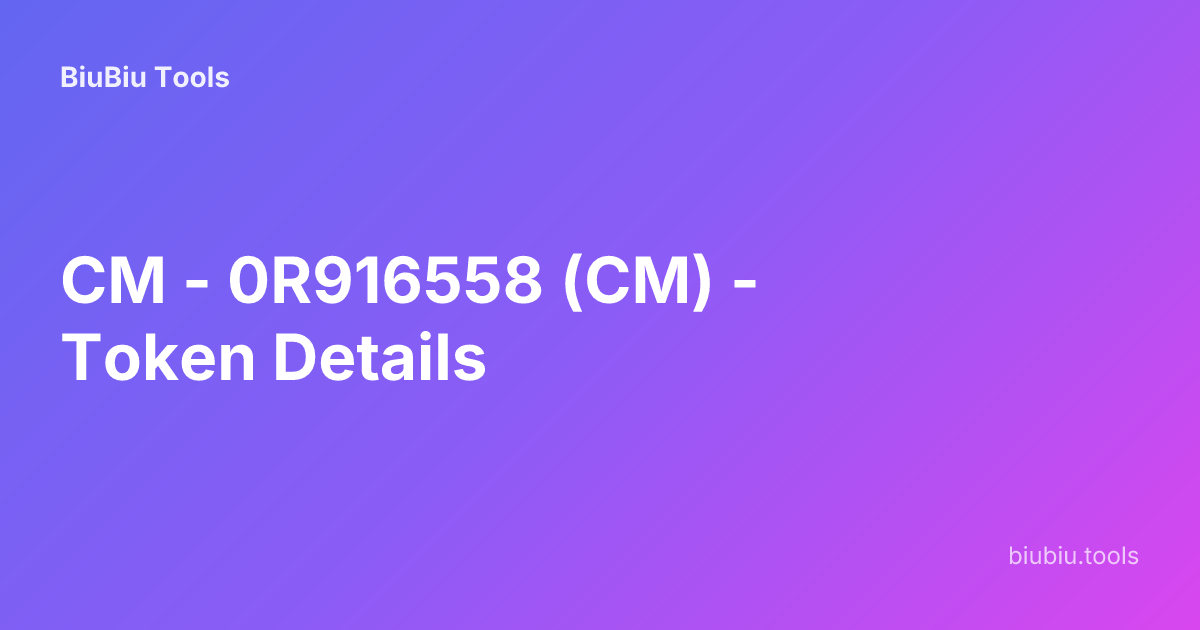 CM - 0R916558 (CM) - Token Details | BiuBiu Tools