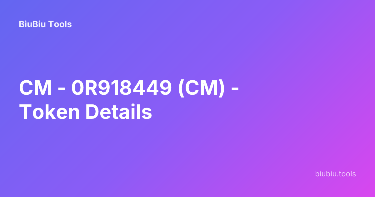 CM - 0R918449 (CM) - Token Details | BiuBiu Tools