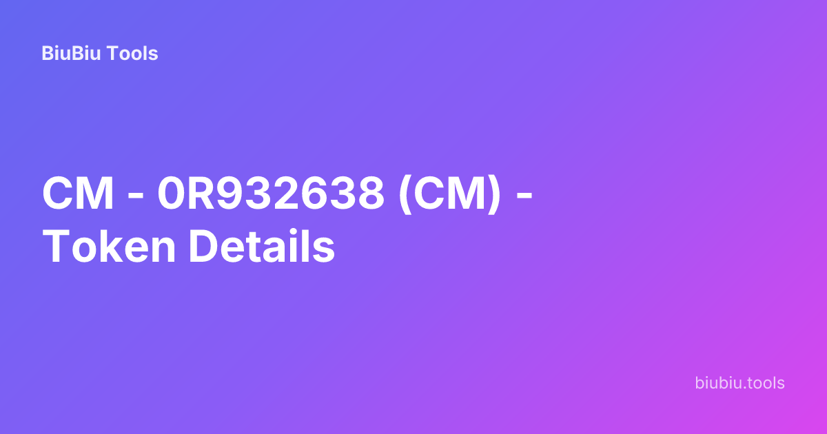 CM - 0R932638 (CM) - Token Details | BiuBiu Tools