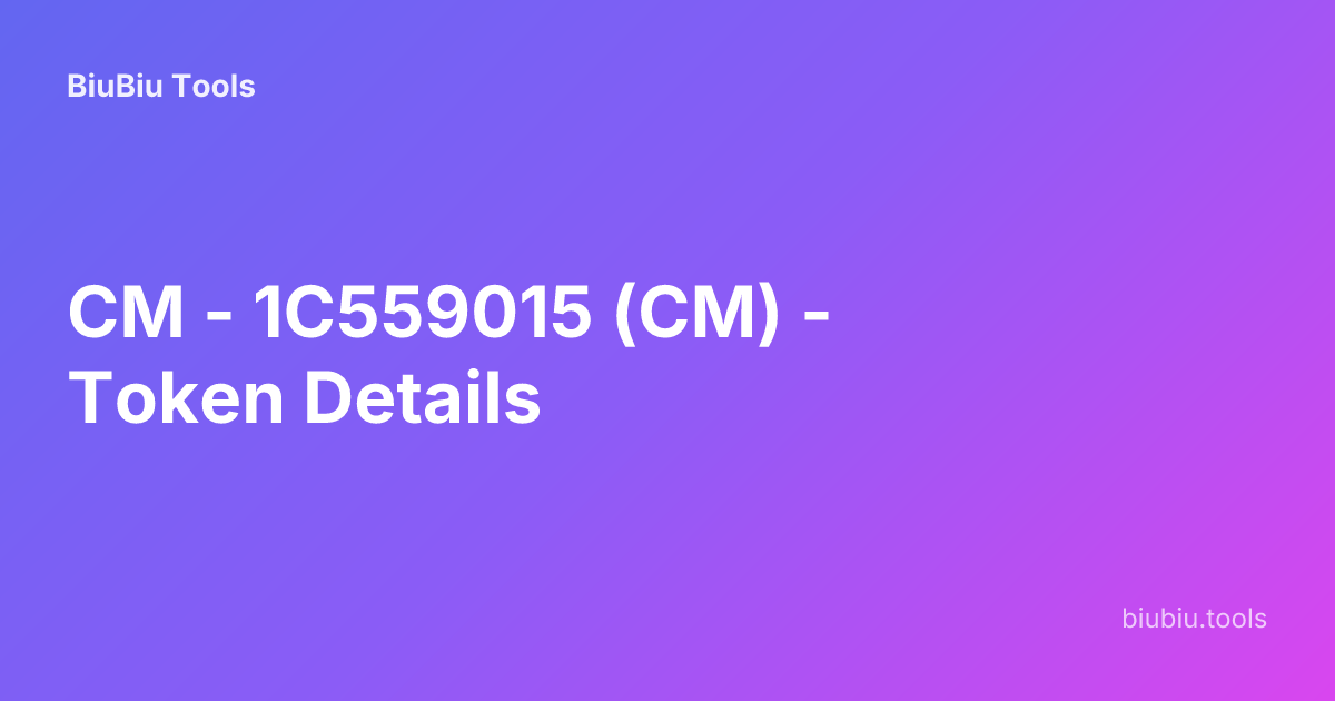 CM - 1C559015 (CM) - Token Details | BiuBiu Tools