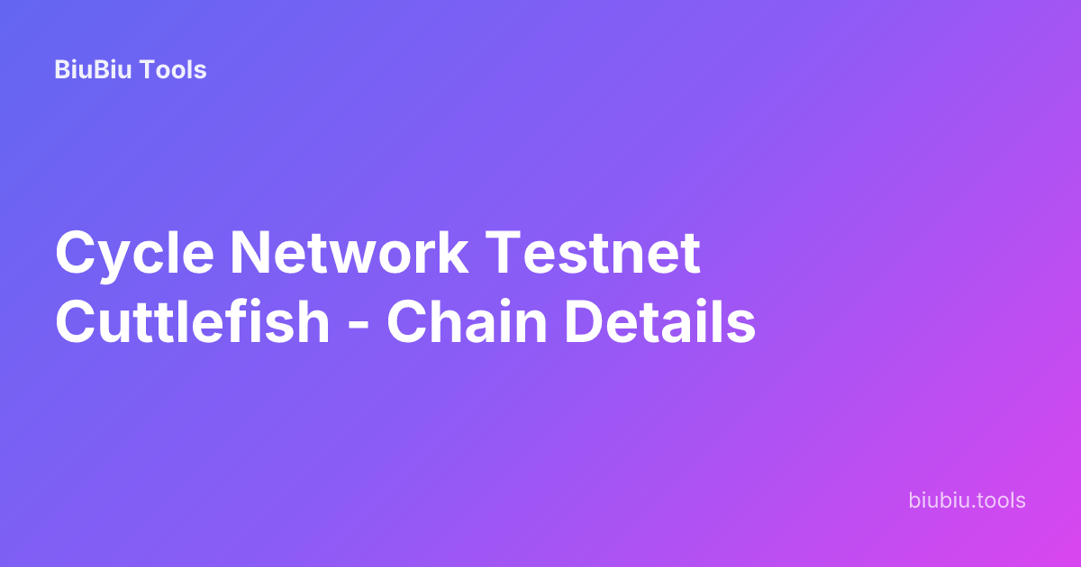 Cycle Network Testnet Cuttlefish - Chain Details | BiuBiu Tools