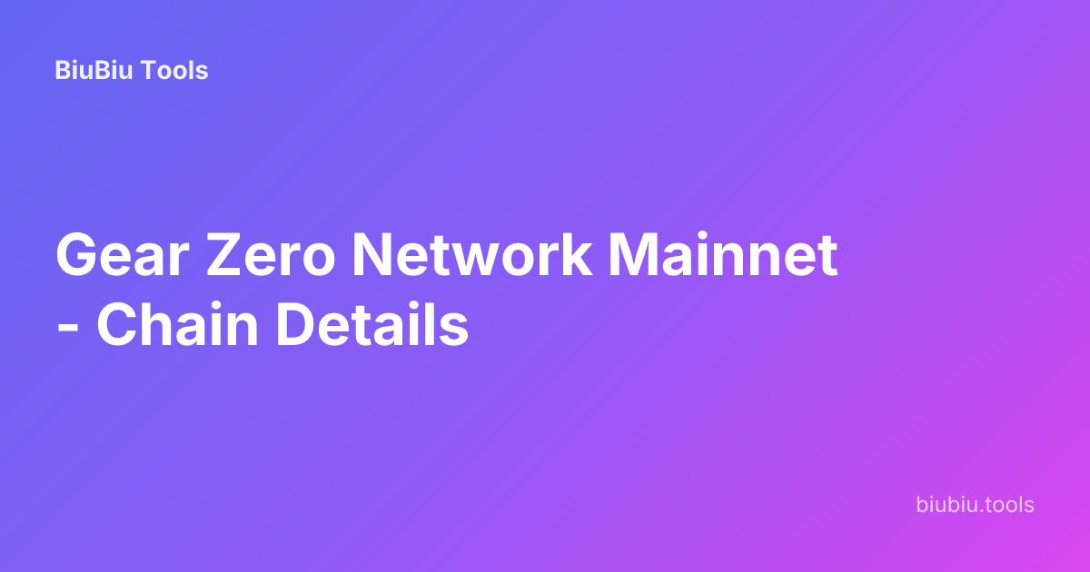 Gear Zero Network Mainnet - Chain Details | BiuBiu Tools