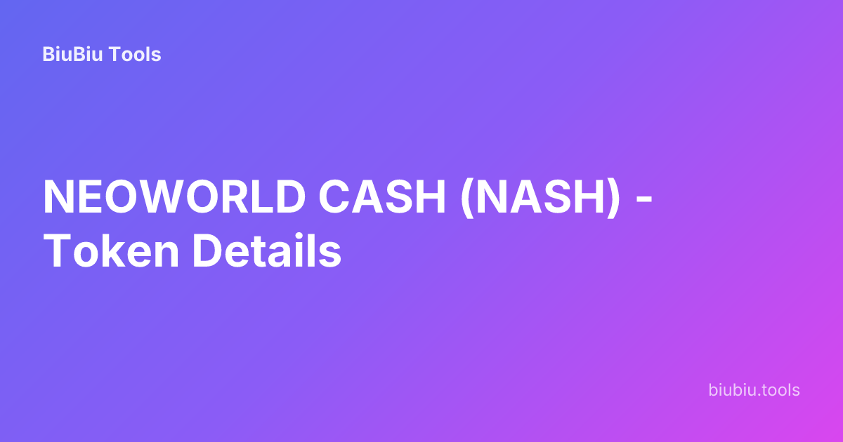NEOWORLD CASH (NASH) - Token Details | BiuBiu Tools
